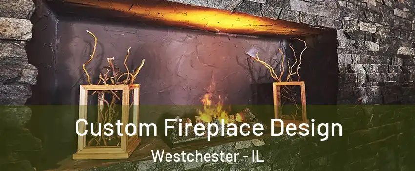  Custom Fireplace Design Westchester - IL