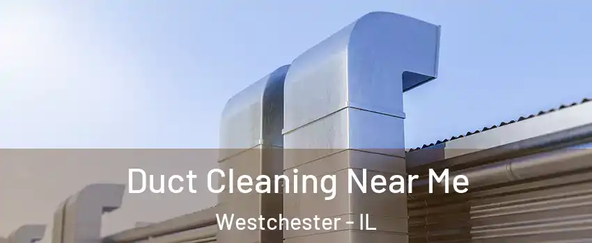 Duct Cleaning Near Me Westchester - IL