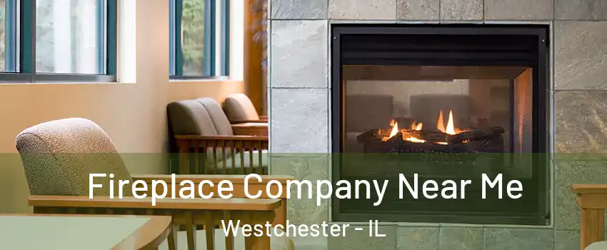  Fireplace Company Near Me Westchester - IL