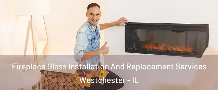  Fireplace Glass Installation And Replacement Services Westchester - IL
