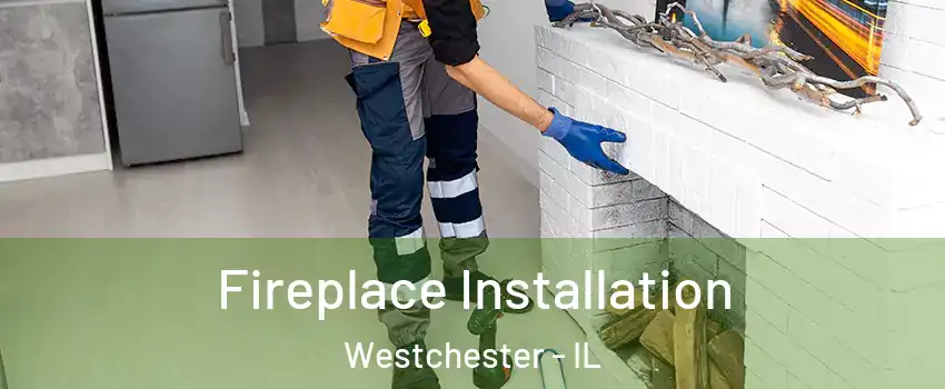  Fireplace Installation Westchester - IL