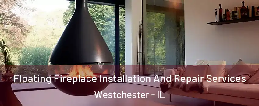 Floating Fireplace Installation And Repair Services Westchester - IL