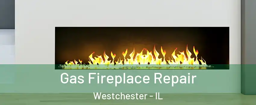 Gas Fireplace Repair Westchester - IL