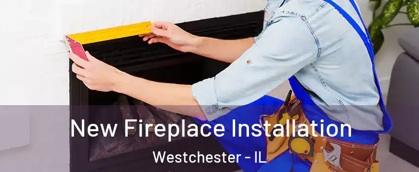  New Fireplace Installation Westchester - IL