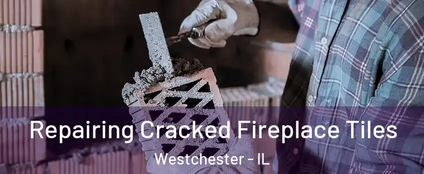  Repairing Cracked Fireplace Tiles Westchester - IL