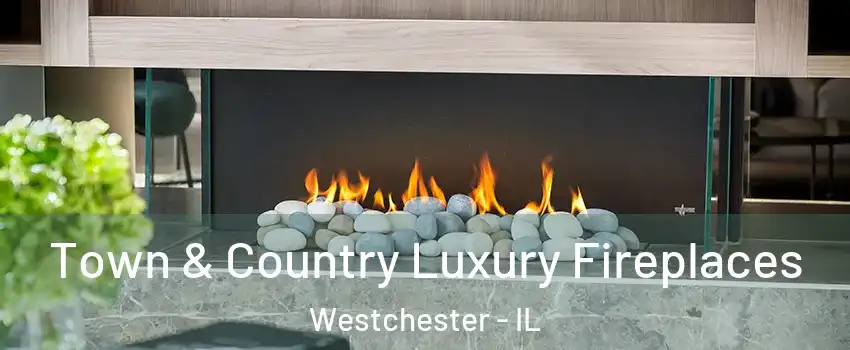  Town & Country Luxury Fireplaces Westchester - IL
