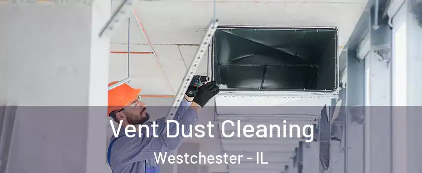 Vent Dust Cleaning Westchester - IL