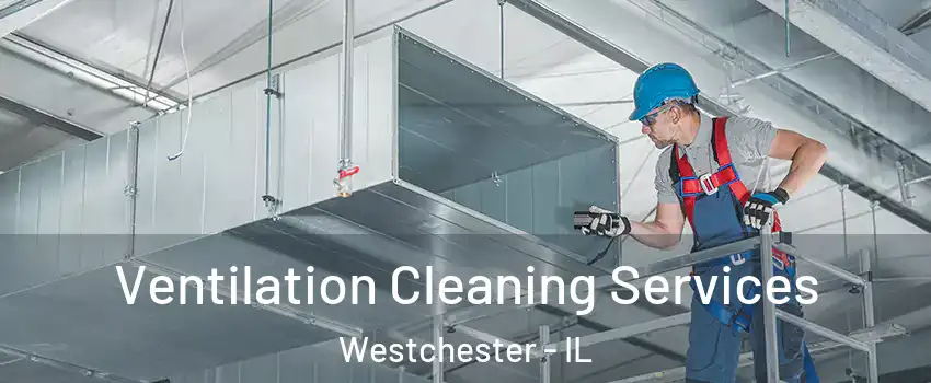  Ventilation Cleaning Services Westchester - IL